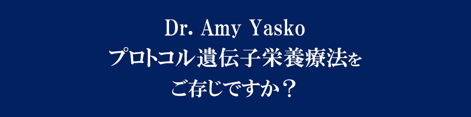 Dr. Amy Yaskoプロトコル遺伝子栄養療法を ご存じですか？